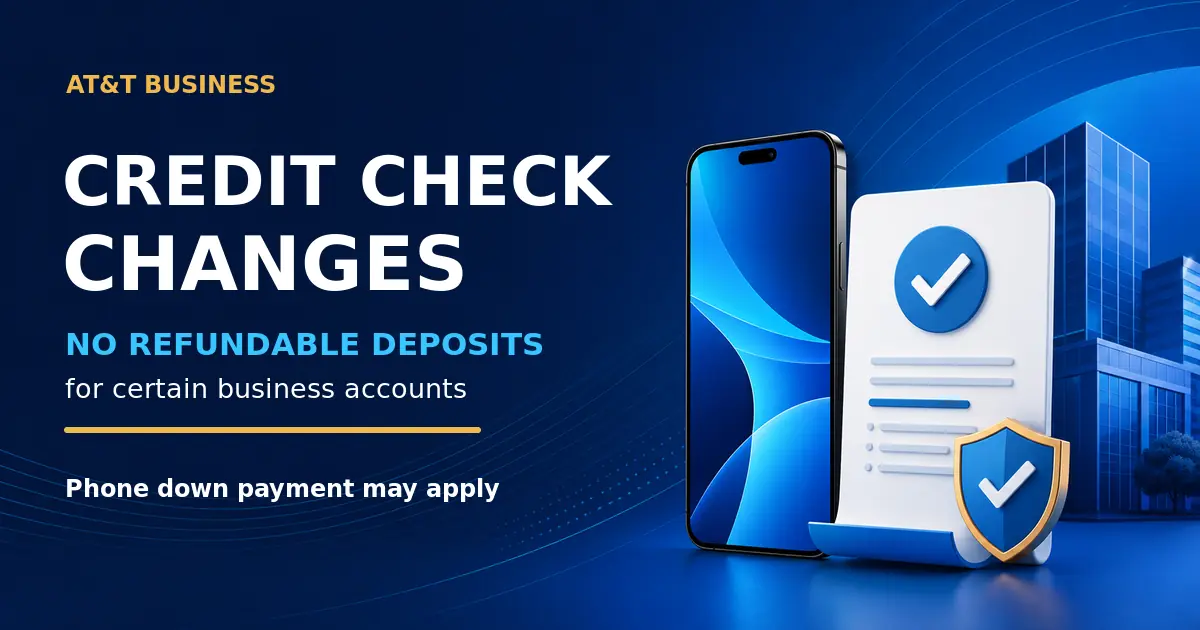 AT&T Business credit check changes stating no refundable deposits for certain business accounts and that a phone down payment may apply.